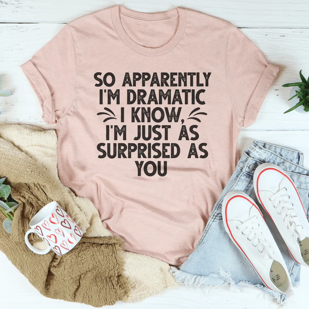 So Apparently I'm Dramatic Tee