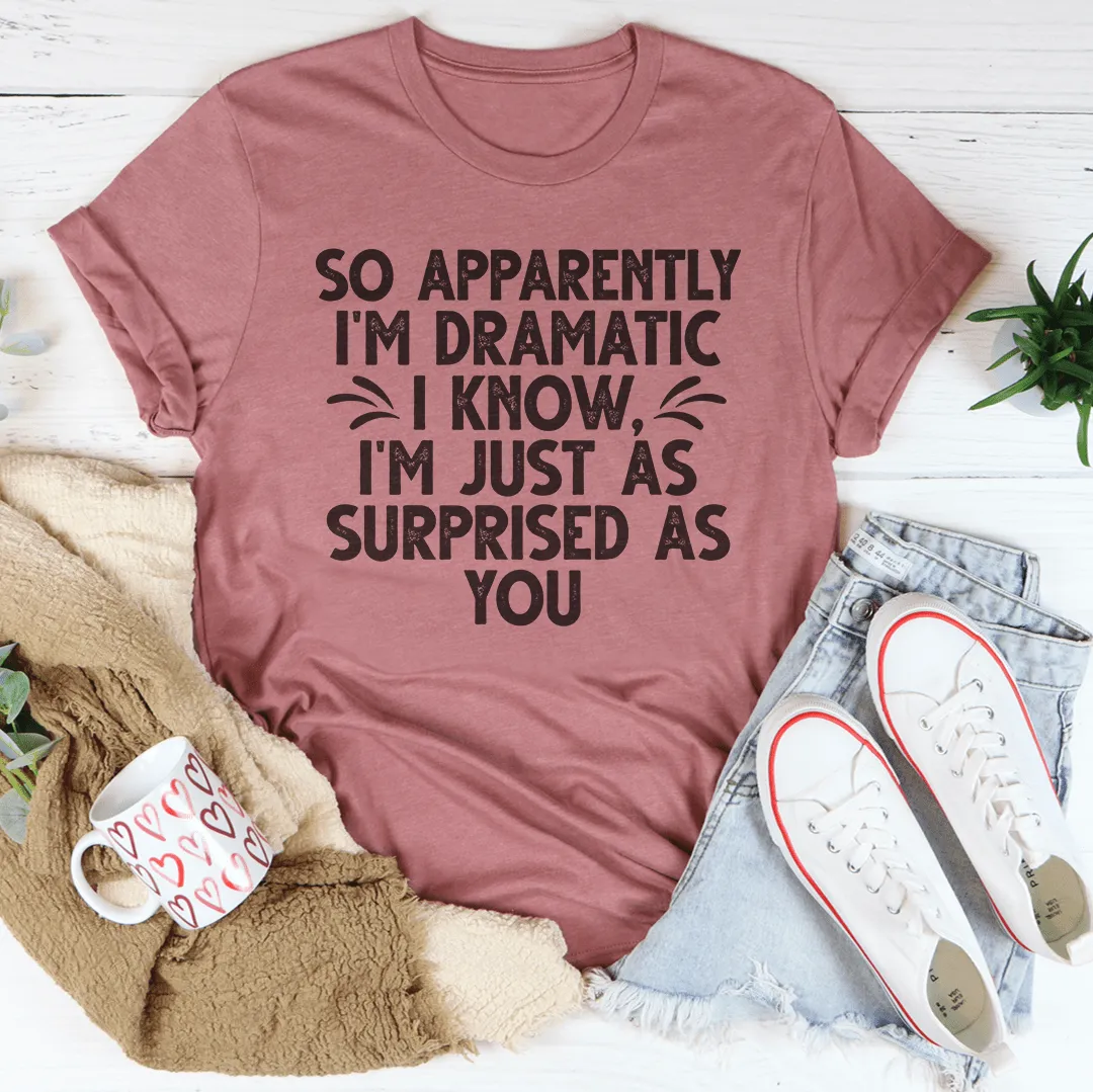 So Apparently I'm Dramatic Tee